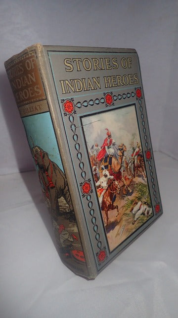 Stories of Indian Heroes: True & Stirring Records of the Bravery, Tact & Resourcefulness of the Founders of the Indian Empire