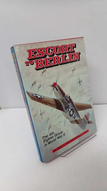 Escort to Berlin: The 4th Fighter Group in World War II