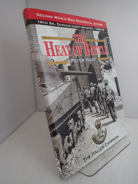 The Heat of Battle: The 16th Battalion Durham Light Infantry: The Italian Campaign, 1943-1945