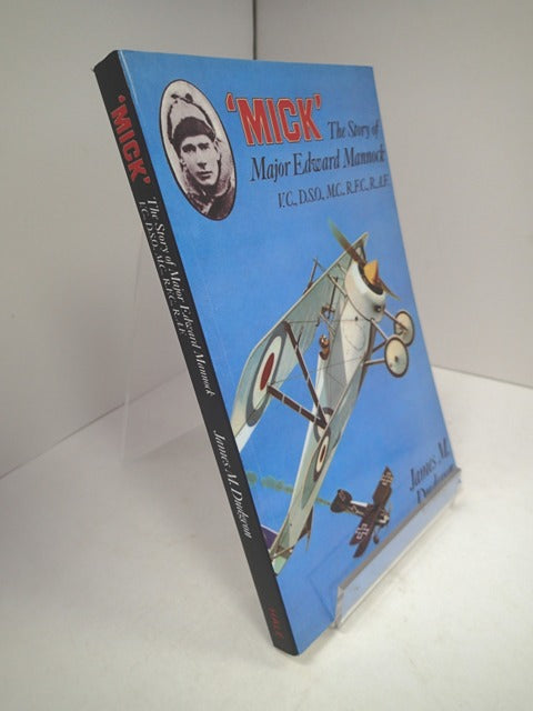 'Mick'; The Story of Major Edward Mannock, VC, DSO, MC Royal Flying Corps and Royal Air Force