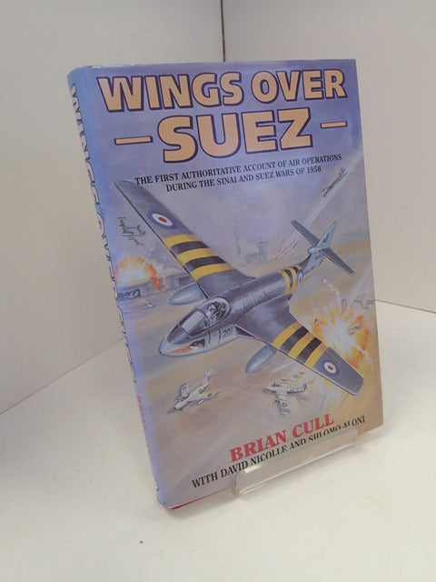 Wings over Suez: The First Authoritative Account of Air Operations During the Sinai and Suez Wars of 1956