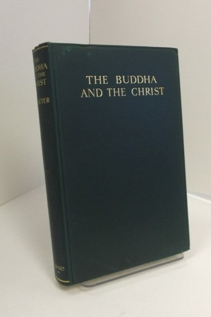 The Buddha And The Christ: An Exploration Of The Meaning Of The Universe And Of The Purpose Of Human Life