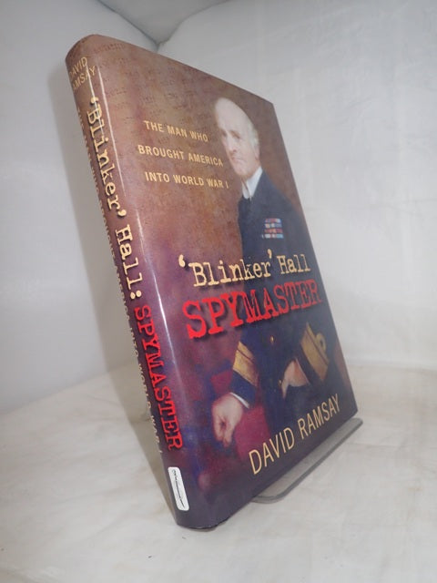 'Blinker' Hall: Spymaster: The Man Who Brought America into World War I